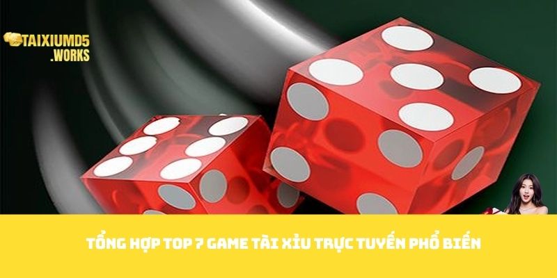Tổng hợp top 7 game tài xỉu trực tuyến phổ biến