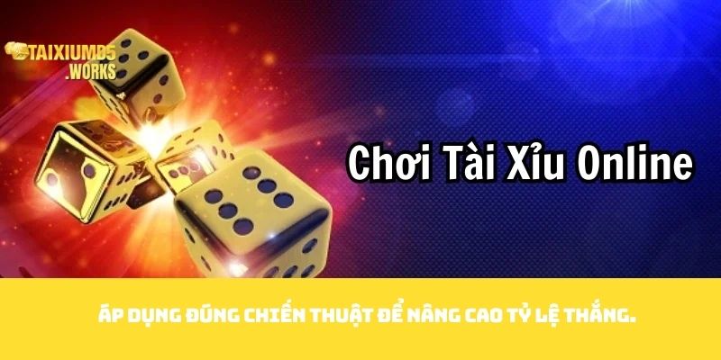 Áp dụng đúng chiến thuật để nâng cao tỷ lệ thắng.