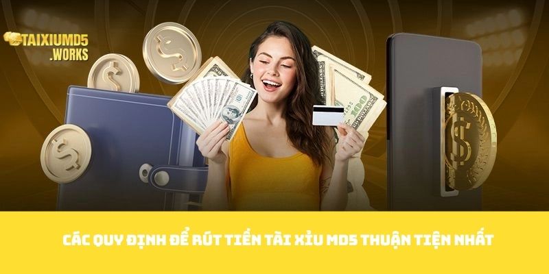 Các quy định để rút Tiền Tài Xỉu MD5 thuận tiện nhất