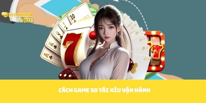 Cách game 3D tài xỉu vận hành 