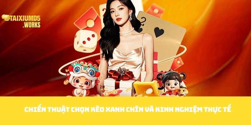 Chiến thuật chọn kèo xanh chín và kinh nghiệm thực tế