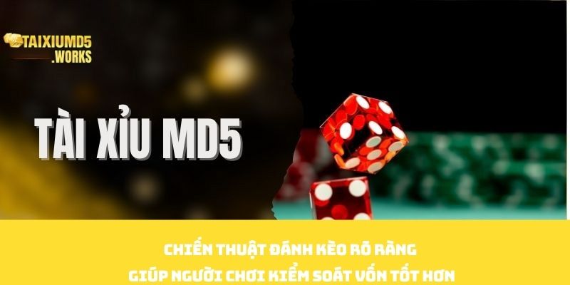 Chiến thuật đánh kèo rõ ràng giúp người chơi kiểm soát vốn tốt hơn