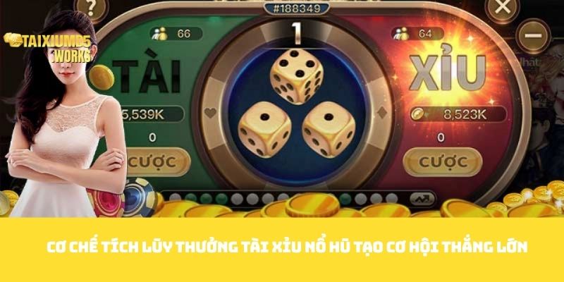 Cơ chế tích lũy thưởng Tài xỉu Nổ hũ tạo cơ hội thắng lớn