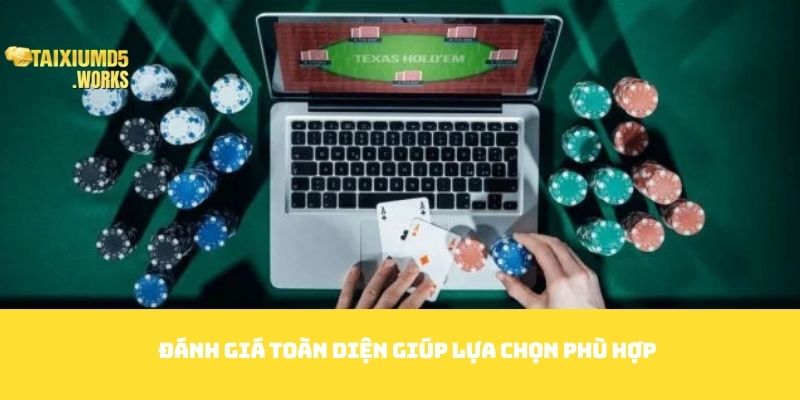 Đánh giá toàn diện giúp lựa chọn phù hợp