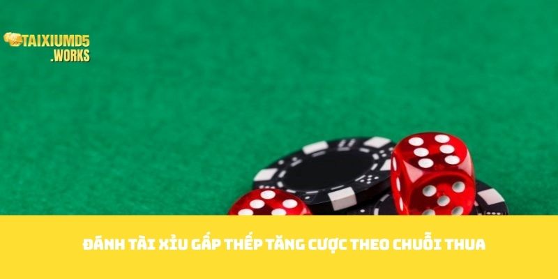 Đánh Tài xỉu gấp thếp tăng cược theo chuỗi thua