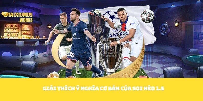 Giải thích ý nghĩa cơ bản của Soi kèo 1.5