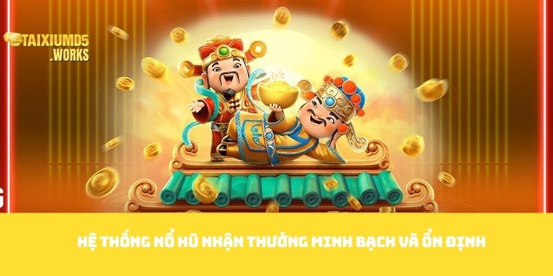 Hệ thống nổ hũ nhận thưởng minh bạch và ổn định