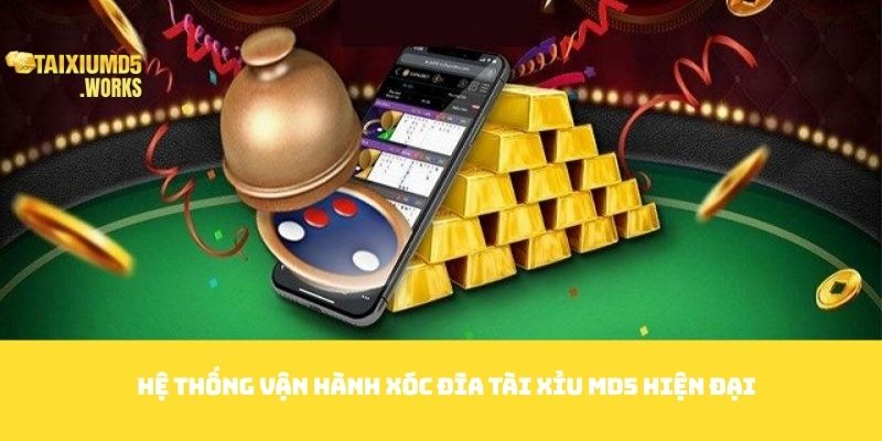 Hệ thống vận hành Xóc Đĩa Tài Xỉu MD5 hiện đại 