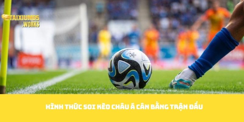 Hình thức Soi kèo châu Á cân bằng trận đấu
