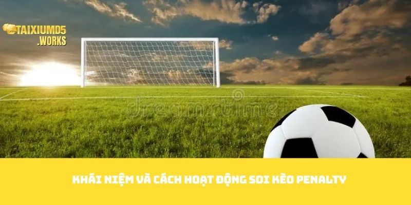 Khái niệm và cách hoạt động Soi kèo penalty
