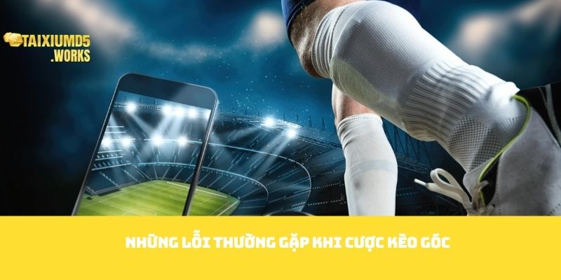 Những lỗi thường gặp khi cược kèo góc