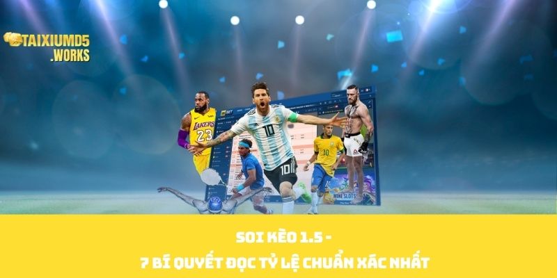 Soi Kèo 1.5 - 7 Bí Quyết Đọc Tỷ Lệ Chuẩn Xác Nhất