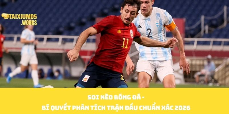 Soi Kèo Bóng Đá - Bí Quyết Phân Tích Trận Đấu Chuẩn Xác 2026