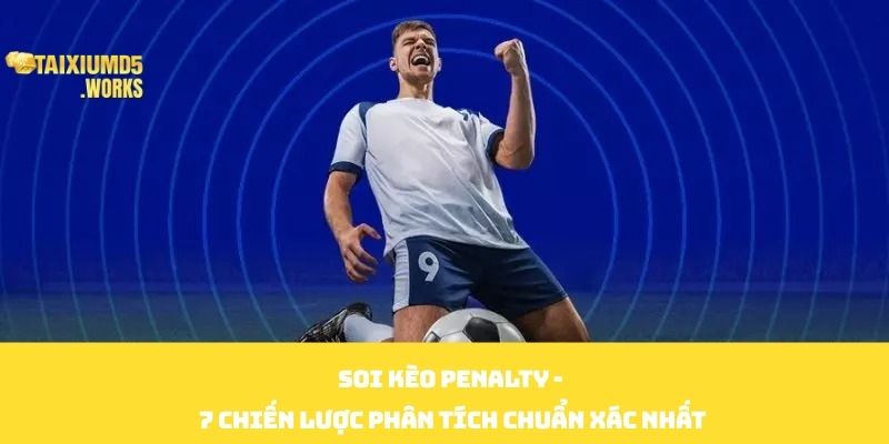 Soi Kèo Penalty - 7 Chiến Lược Phân Tích Chuẩn Xác Nhất