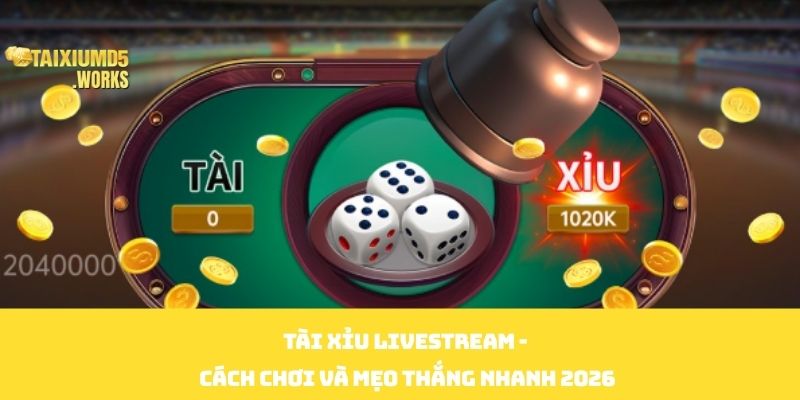 Tài Xỉu Livestream - Cách Chơi Và Mẹo Thắng Nhanh 2026