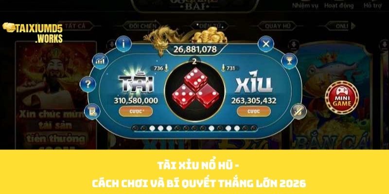 Tài Xỉu Nổ Hũ - Cách Chơi Và Bí Quyết Thắng Lớn 2026