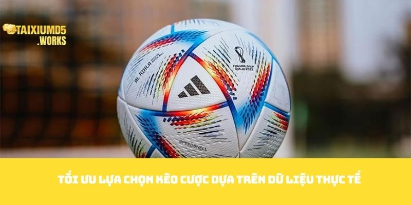 Tối ưu lựa chọn kèo cược dựa trên dữ liệu thực tế