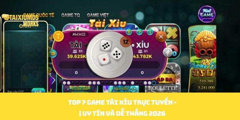 Top 7 Game Tài Xỉu Trực Tuyến - Uy Tín Và Dễ Thắng 2026