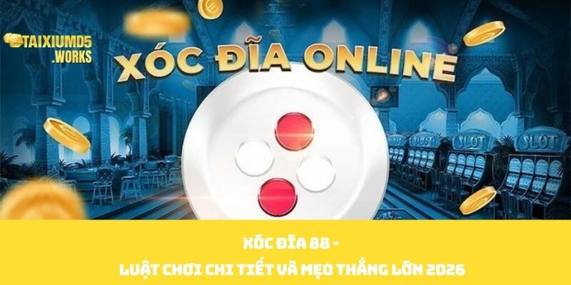 Xóc Đĩa 88 - Luật Chơi Chi Tiết Và Mẹo Thắng Lớn 2026